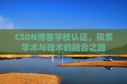 CSDN博客学校认证,探索学术与技术的融合之路